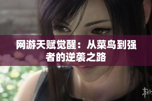 网游天赋觉醒：从菜鸟到强者的逆袭之路