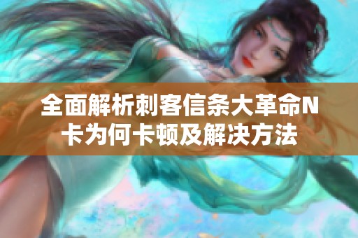 全面解析刺客信条大革命N卡为何卡顿及解决方法