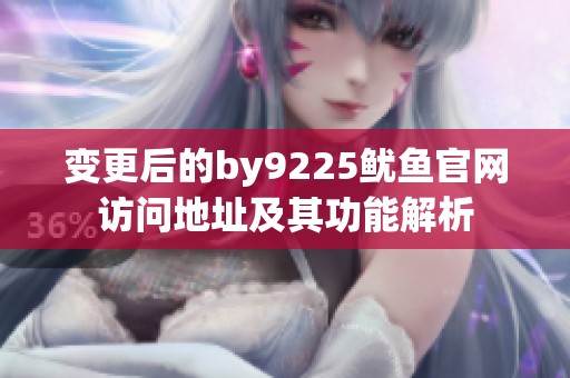 变更后的by9225鱿鱼官网访问地址及其功能解析