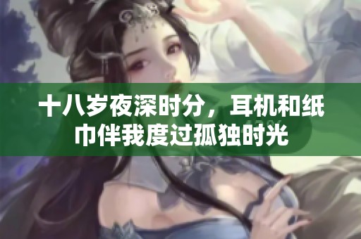 十八岁夜深时分，耳机和纸巾伴我度过孤独时光