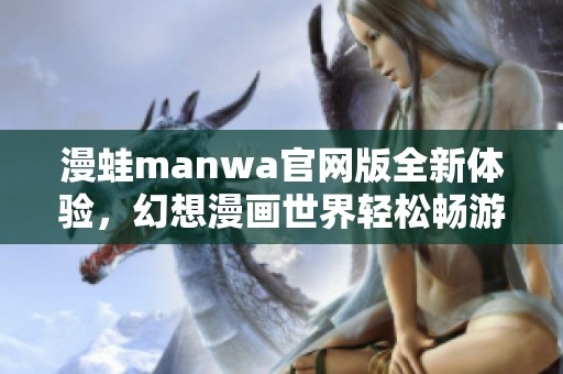 漫蛙manwa官网版全新体验，幻想漫画世界轻松畅游