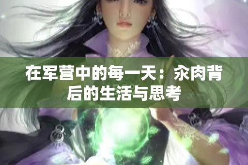 在军营中的每一天：汆肉背后的生活与思考