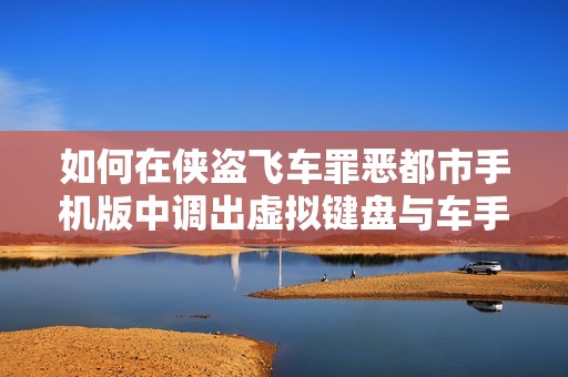 如何在侠盗飞车罪恶都市手机版中调出虚拟键盘与车手介绍的方法