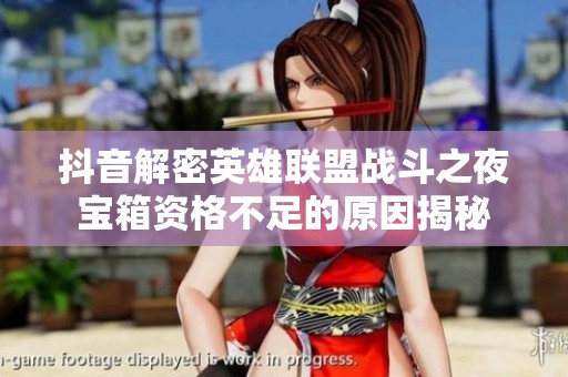 抖音解密英雄联盟战斗之夜宝箱资格不足的原因揭秘