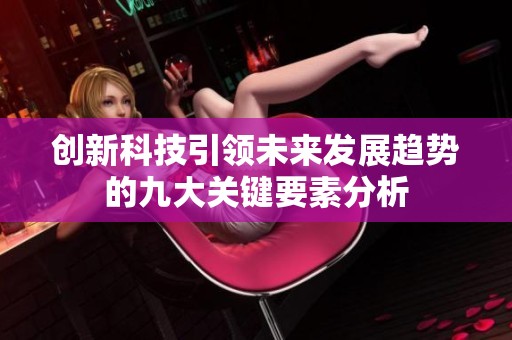 创新科技引领未来发展趋势的九大关键要素分析