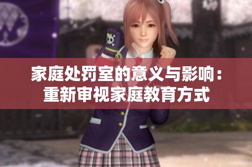 家庭处罚室的意义与影响：重新审视家庭教育方式