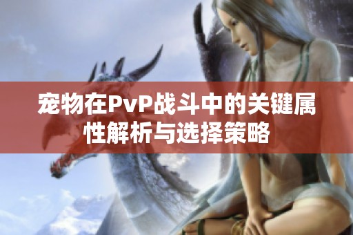 宠物在PvP战斗中的关键属性解析与选择策略