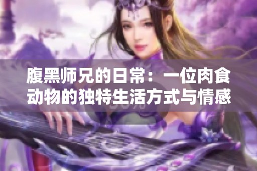 腹黑师兄的日常：一位肉食动物的独特生活方式与情感纠葛