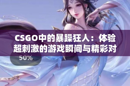 CSGO中的暴躁狂人：体验超刺激的游戏瞬间与精彩对决