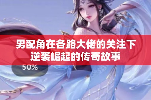 男配角在各路大佬的关注下逆袭崛起的传奇故事