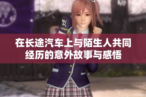 在长途汽车上与陌生人共同经历的意外故事与感悟