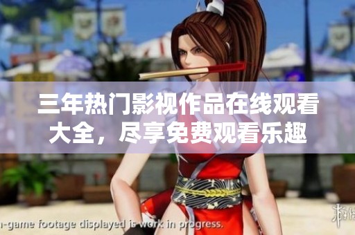 三年热门影视作品在线观看大全，尽享免费观看乐趣