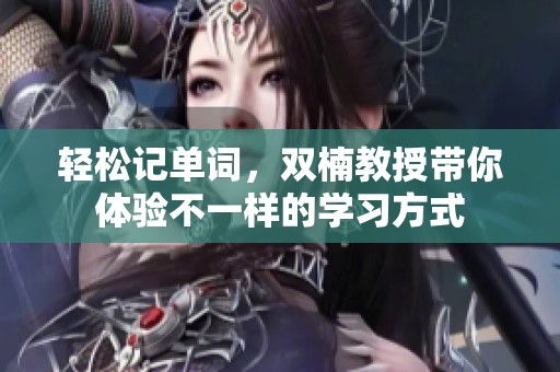 轻松记单词，双楠教授带你体验不一样的学习方式