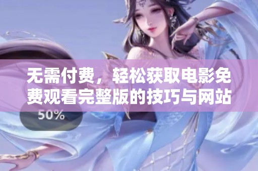 无需付费，轻松获取电影免费观看完整版的技巧与网站分享
