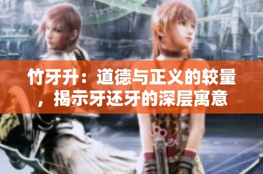 竹牙升：道德与正义的较量，揭示牙还牙的深层寓意