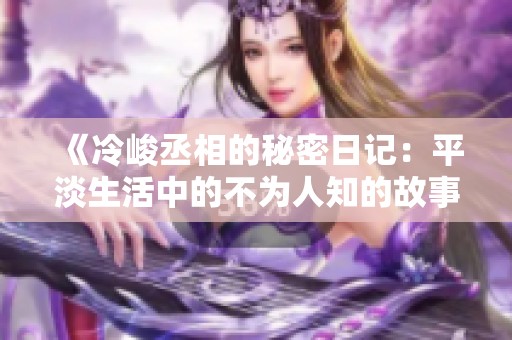 《冷峻丞相的秘密日记：平淡生活中的不为人知的故事》