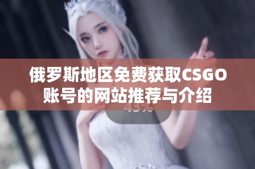 俄罗斯地区免费获取CSGO账号的网站推荐与介绍