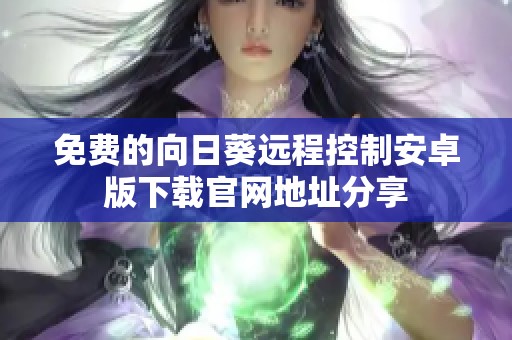 免费的向日葵远程控制安卓版下载官网地址分享