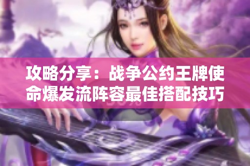攻略分享：战争公约王牌使命爆发流阵容最佳搭配技巧解析
