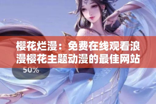 樱花烂漫：免费在线观看浪漫樱花主题动漫的最佳网站推荐