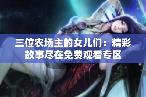 三位农场主的女儿们：精彩故事尽在免费观看专区
