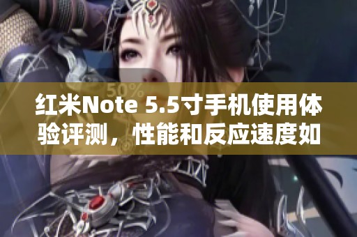 红米Note 5.5寸手机使用体验评测，性能和反应速度如何？
