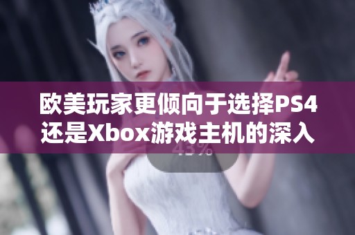 欧美玩家更倾向于选择PS4还是Xbox游戏主机的深入探讨