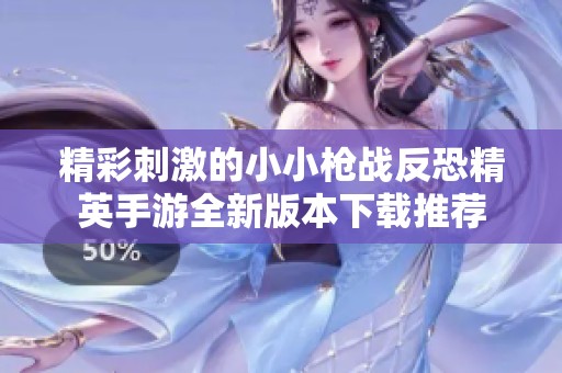 精彩刺激的小小枪战反恐精英手游全新版本下载推荐