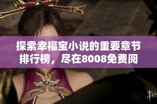 探索幸福宝小说的重要章节排行榜，尽在8008免费阅读中
