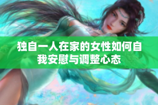 独自一人在家的女性如何自我安慰与调整心态