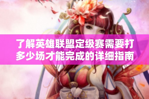 了解英雄联盟定级赛需要打多少场才能完成的详细指南