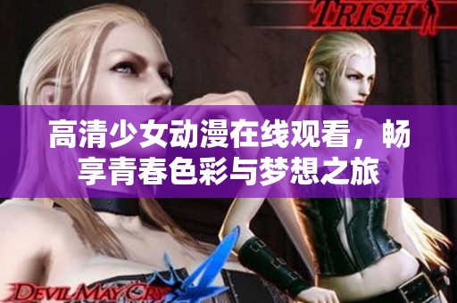 高清少女动漫在线观看，畅享青春色彩与梦想之旅