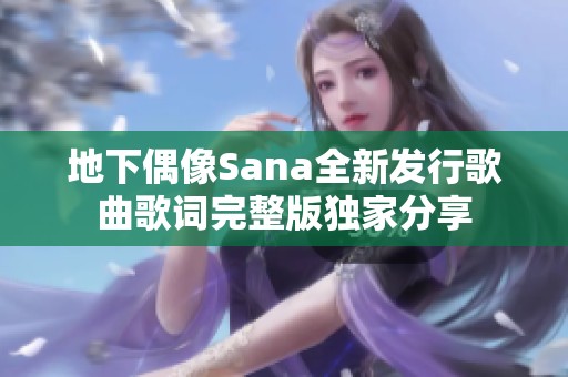 地下偶像Sana全新发行歌曲歌词完整版独家分享