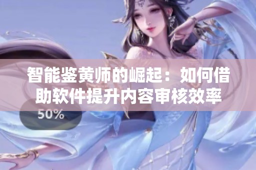 智能鉴黄师的崛起：如何借助软件提升内容审核效率