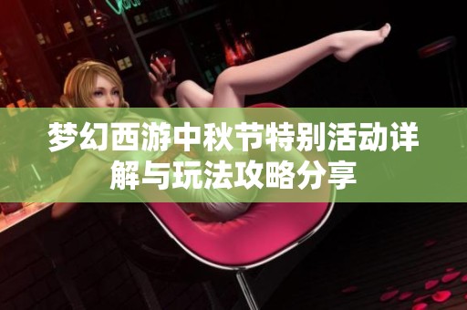 梦幻西游中秋节特别活动详解与玩法攻略分享