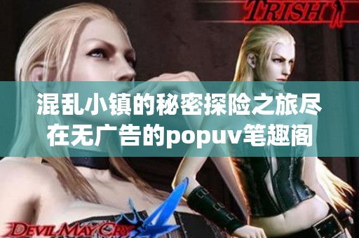 混乱小镇的秘密探险之旅尽在无广告的popuv笔趣阁