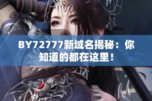 BY72777新域名揭秘：你知道的都在这里！