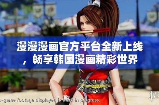 漫漫漫画官方平台全新上线，畅享韩国漫画精彩世界