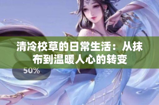 清冷校草的日常生活：从抹布到温暖人心的转变