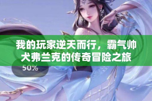 我的玩家逆天而行，霸气帅犬弗兰克的传奇冒险之旅