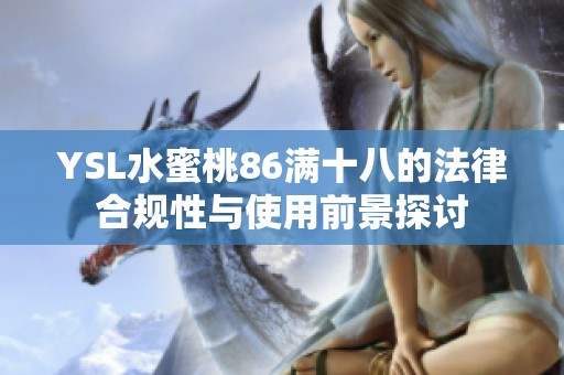 YSL水蜜桃86满十八的法律合规性与使用前景探讨