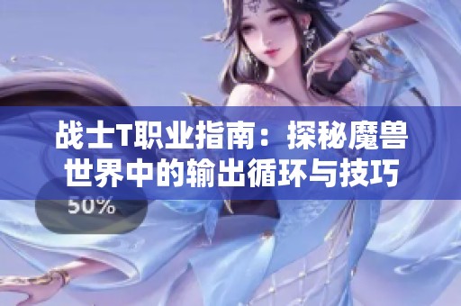 战士T职业指南：探秘魔兽世界中的输出循环与技巧
