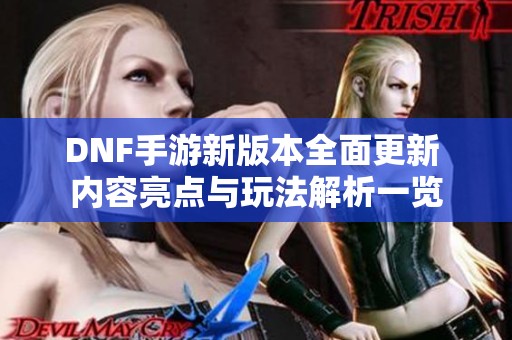 DNF手游新版本全面更新 内容亮点与玩法解析一览