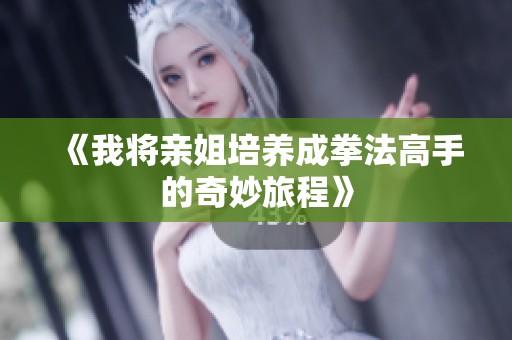 《我将亲姐培养成拳法高手的奇妙旅程》