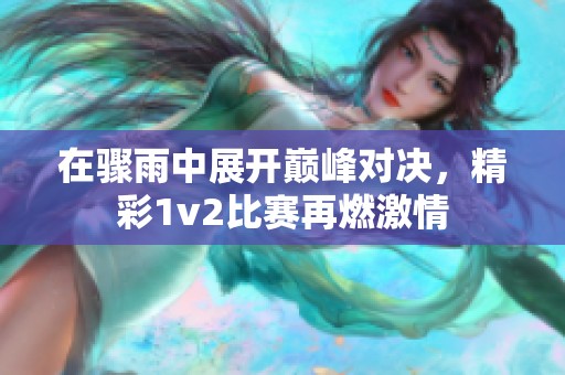 在骤雨中展开巅峰对决，精彩1v2比赛再燃激情