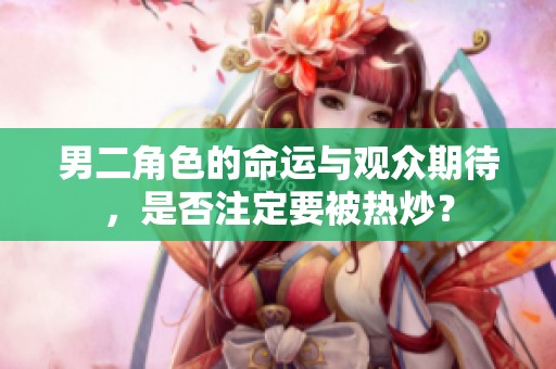 男二角色的命运与观众期待，是否注定要被热炒？