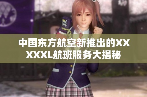 中国东方航空新推出的XXXXXL航班服务大揭秘