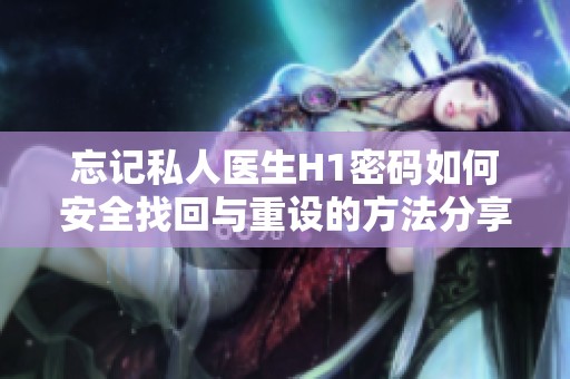 忘记私人医生H1密码如何安全找回与重设的方法分享