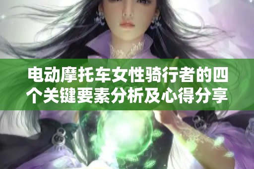 电动摩托车女性骑行者的四个关键要素分析及心得分享