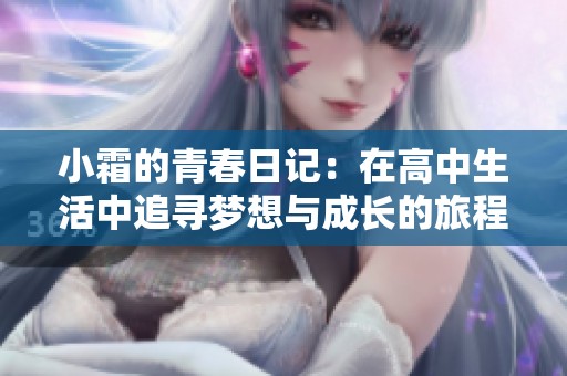 小霜的青春日记：在高中生活中追寻梦想与成长的旅程